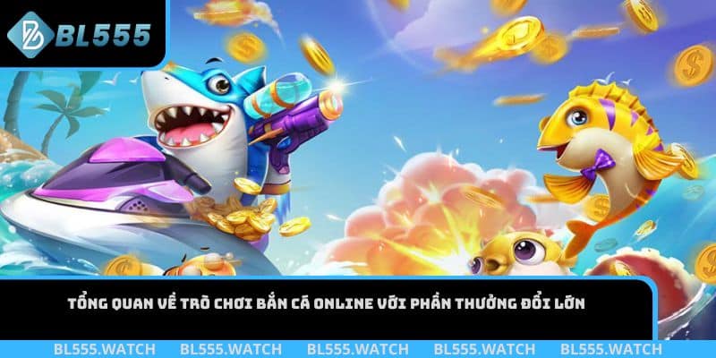 Tổng quan về trò chơi bắn cá online với phần thưởng đổi lớn