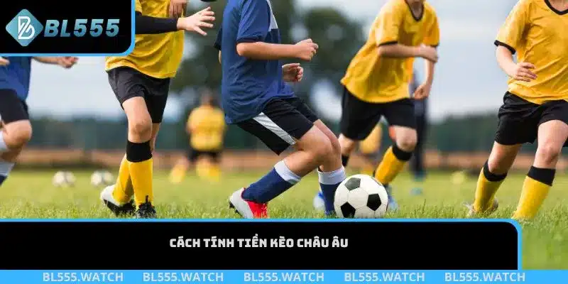 Cách tính tiền kèo châu Âu