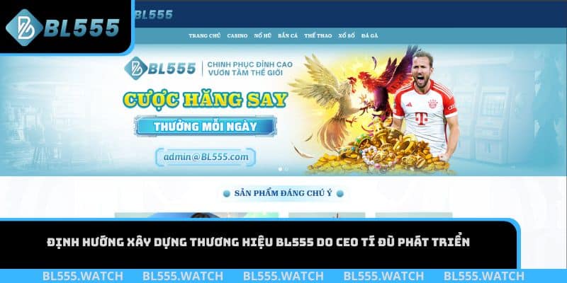 Định hướng xây dựng thương hiệu BL555 do CEO Tí Đù phát triển