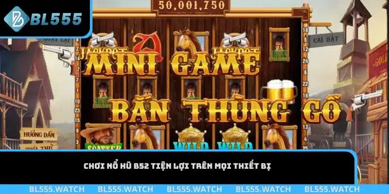 Chơi nổ hũ B52 tiện lợi trên mọi thiết bị