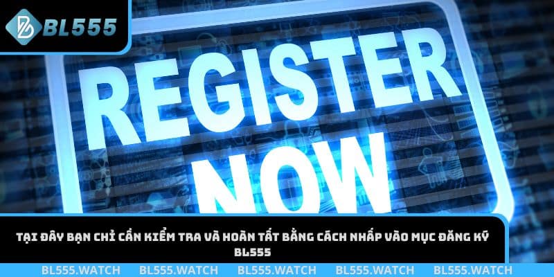 Bạn cần kiểm tra và hoàn tất quy trình đăng ký BL555