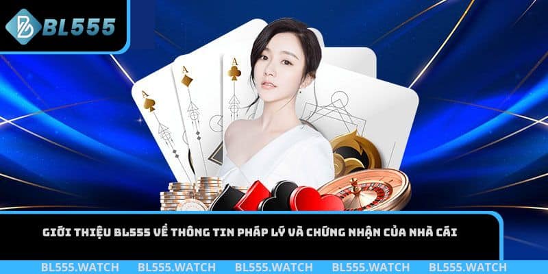 Giới thiệu BL555 về thông tin pháp lý và chứng nhận của nhà cái