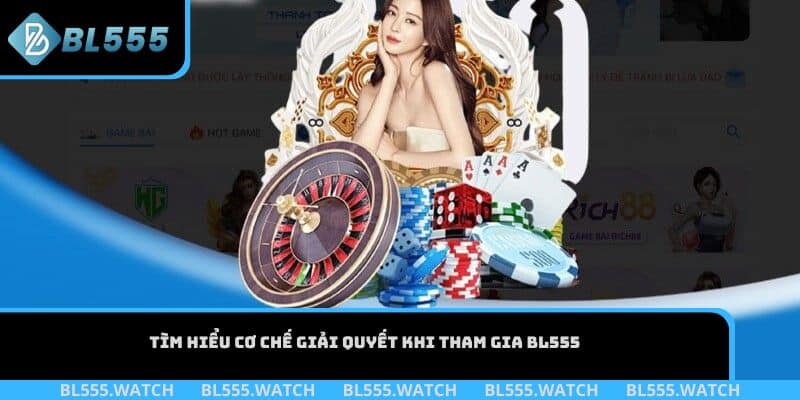 Tìm hiểu cơ chế giải quyết khi tham gia BL555