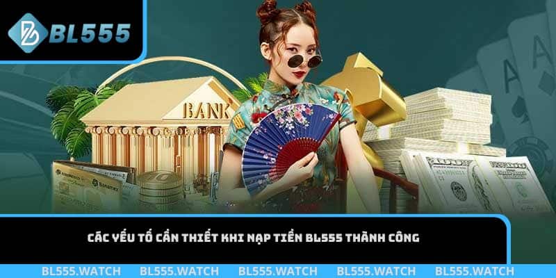Các yếu tố cần thiết khi nạp tiền BL555 thành công