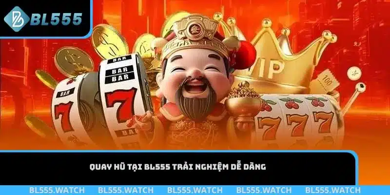 Quay hũ tại BL555 trải nghiệm dễ dàng