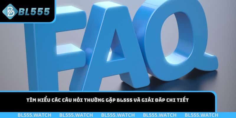 Tìm hiểu các câu hỏi thường gặp BL555 và giải đáp chi tiết