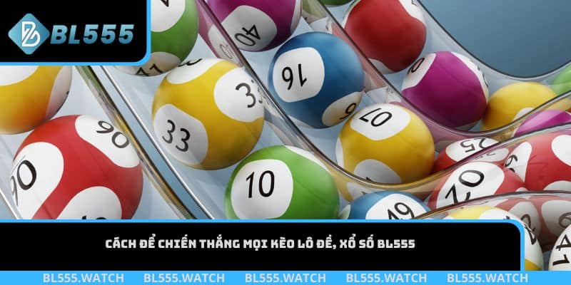 Cách để chiến thắng mọi kèo Lô Đề, Xổ Số BL555