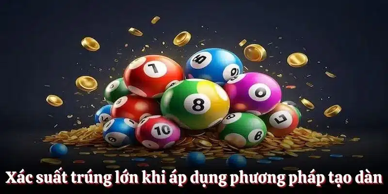 Xác suất trúng lớn khi áp dụng phương pháp tạo dàn