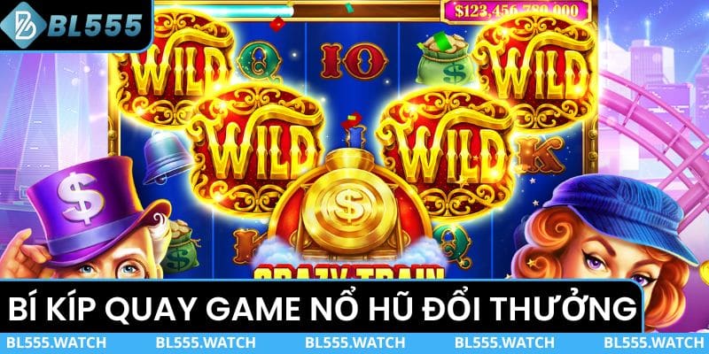 Bí kíp quay game nổ hũ đổi thưởng thắng lớn